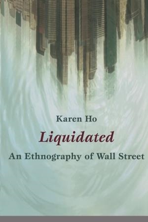 LIQUIDATED : AN ETHNOGRAPHY OF WALL STREET | 9780822345992 | KAREN HO