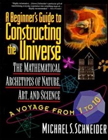 THE BEGINNER'S GUIDE TO CONSTRUCTING THE UNIVERSE: THE MATHEMATICAL ARCHETYPES OF NATURE, ART, AND SCIENCE | 9780060926717 | MICHAEL S. SCHNEIDER