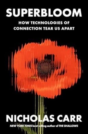 SUPERBLOOM : HOW TECHNOLOGIES OF CONNECTION TEAR US APART | 9781324064619 | NICHOLAS CARR