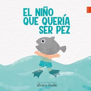 El niño que quería ser pez . Autor. Álvaro Fraile. | 9788414033944