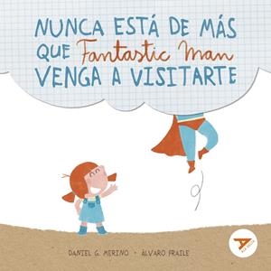 NUNCA ESTÁ DE MÁS QUE FANTASTIC MAN VENGA A VISITARTE - AMISTAD, CUIDADOS, EMOCIONES, FAMILIA, HUMOR, SUPERHÉROES - LETRA MAYÚSCULA-2 | 9788414039908
