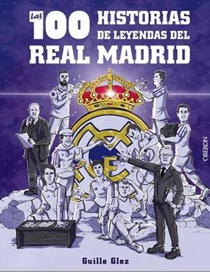 LAS 100 HISTORIAS DE LEYENDAS DEL REAL MADRID | 9788441548817 | GUILLERMO GONZÁLEZ ROBLES