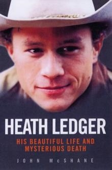HEATH LEDGER:HIS BEAUTIFUL LIFE AND MYSTERIOUS D | 9781844546336 | JOHN MCSHANE