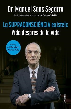 LA SUPRACONSCIÈNCIA EXISTEIX | 9788466432917 | DR. MANUEL SANS SEGARRA /  JUAN CARLOS CEBRIÁN