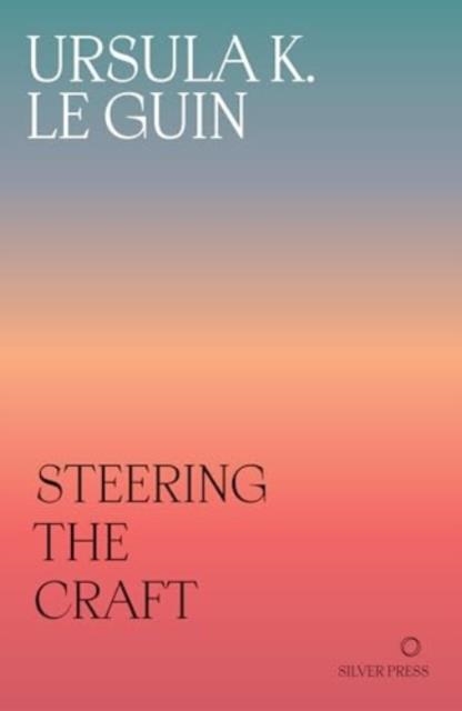 STEERING THE CRAFT : A TWENTY-FIRST-CENTURY GUIDE TO SAILING THE SEA OF STORY | 9781739371722 | URSULA K. LE GUIN