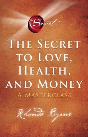 THE SECRET TO LOVE, HEALTH, AND MONEY : A MASTERCLASS | 9781398512399 | RHONDA BYRNE