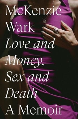 LOVE AND MONEY, SEX AND DEATH | 9781804292617 | MCKENZIE WARK
