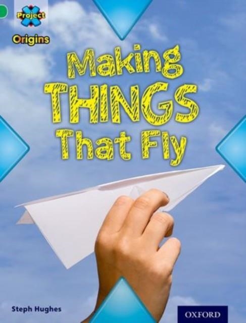 PROJECT X ORIGINS: GREEN BOOK BAND, OXFORD LEVEL 5: FLIGHT: MAKING THINGS THAT FLY | 9780198301325