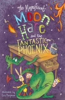 THE MAGNIFICENT MOON HARE AND THE FANTASTIC PHOENIX | 9781782706540 | SUE MONROE