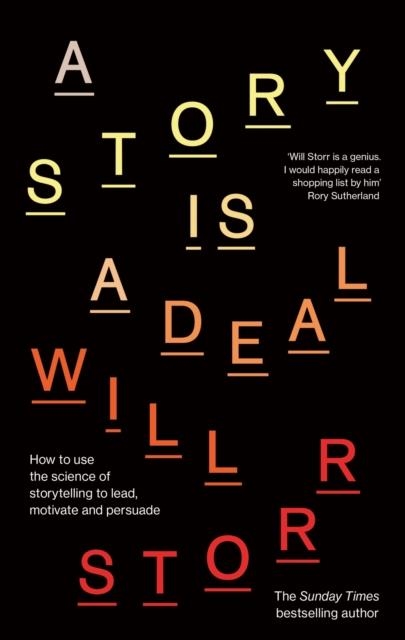 A STORY IS A DEAL : HOW TO USE THE SCIENCE OF STORYTELLING TO LEAD, MOTIVATE AND PERSUADE | 9780349437231 | WILL STORR 
