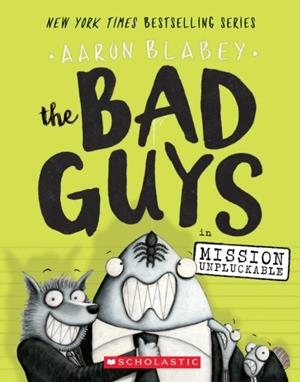 THE BAD GUYS IN MISSION UNPLUCKABLE (THE BAD GUYS #2)  | 9780545912419 | AARON BLABEY