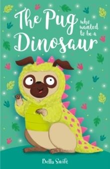 THE PUG WHO WANTED TO BE A DINOSAUR | 9781408374962 | BELLA SWIFT