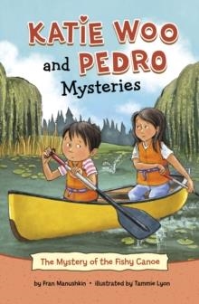 KATIE WOO AND PEDRO MYSTERIES: THE MYSTERY OF THE FISHY CANOE | 9781398250284 | FRAN MANUSHKIN