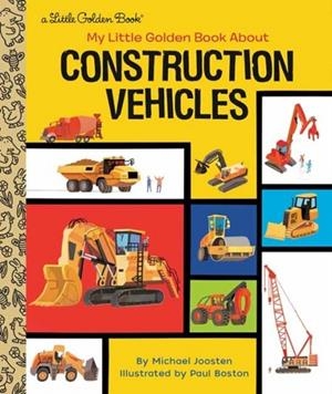 MY LITTLE GOLDEN BOOK ABOUT CONSTRUCTION VEHICLES | 9780593380758 | MICHAEL JOOSTEN