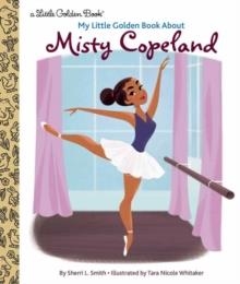 MY LITTLE GOLDEN BOOK ABOUT MISTY COPELAND | 9780593380673 | SHERRI L SMITH