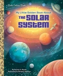 MY LITTLE GOLDEN BOOK ABOUT THE SOLAR SYSTEM | 9781524766849 | DENNIS R SHEALY