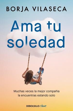 AMA TU SOLEDAD. MUCHAS VECES LA MEJOR COMPAÑÍA LA ENCUENTRAS ESTANDO SOLO | 9788466377294 | BORJA VILASECA