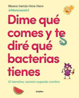 DIME QUÉ COMES Y TE DIRÉ QUÉ BACTERIAS TIENES | 9788417752927 | BLANCA GARCÍA-OREA HARO (@BLANCANUTRI)