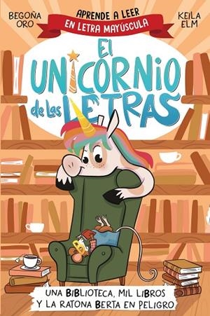 EL UNICORNIO DE LAS LETRAS 3 - UNA BIBLIOTECA, MIL LIBROS Y LA RATONA BERTA EN PELIGRO | 9788448869359 | BEGOÑA ORO