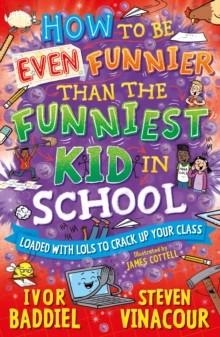 HOW TO BE EVEN FUNNIER THAN THE FUNNIEST KID IN SCHOOL | 9781782706533 | IVOR BADDIEL