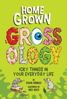 HOMEGROWN GROSSOLOGY : ICKY THINGS IN YOUR EVERYDAY LIFE | 9780593752418 | SYLVIA BRANZEI