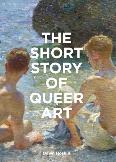 THE SHORT STORY OF QUEER ART | 9781399618748 | DAWN HOSKIN