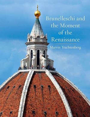 BRUNELLESCHI AND THE MOMENT OF THE RENAISSANCE | 9781836390053 | MARVIN TRACHTENBERG