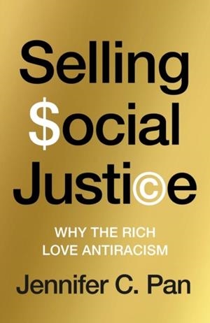 SELLING SOCIAL JUSTICE: WHY THE RICH LOVE ANTIRACI | 9781804294222 | JENNIFER C. PAN