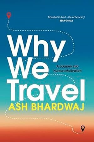 WHY WE TRAVEL | 9781915798817 | ASH BHARDWAJ