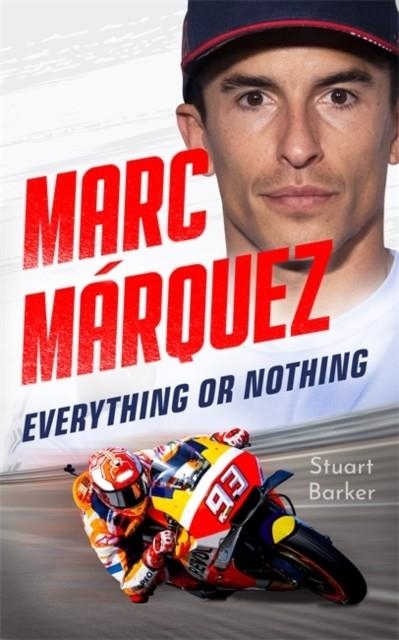 MARC MARQUEZ: EVERYTHING OR NOTHING | 9781789468298 | STUART BARKER