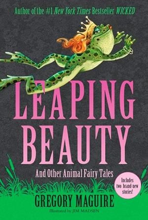 LEAPING BEAUTY AND OTHER ANIMAL FAIRY TALES | 9780063438590 | GREGORY MAGUIRE