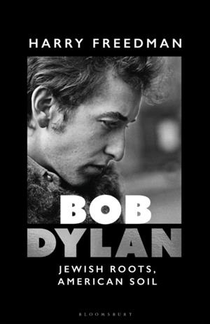 BOB DYLAN : JEWISH ROOTS, AMERICAN SOIL | 9781399416290 | HARRY FREEDMAN
