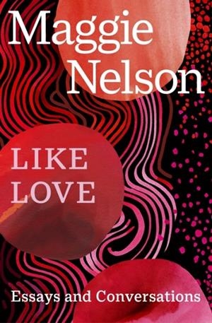 LIKE LOVE | 9781529933437 | MAGGIE NELSON