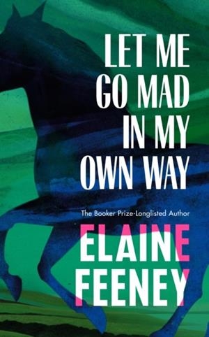 LET ME GO MAD IN MY OWN WAY | 9781787303485 | ELAINE FEENEY