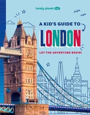 LONELY PLANET KIDS A KID'S GUIDE TO LONDON : LET THE ADVENTURE BEGIN! | 9781837585298 | LONELY PLANET KIDS