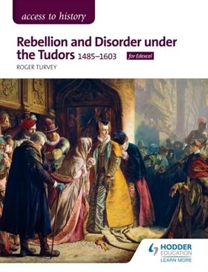ACCESS TO HISTORY: REBELLION AND DISORDER UNDER THE TUDORS, 1485-1603 FOR EDEXCEL DIGITAL | 9781510423190