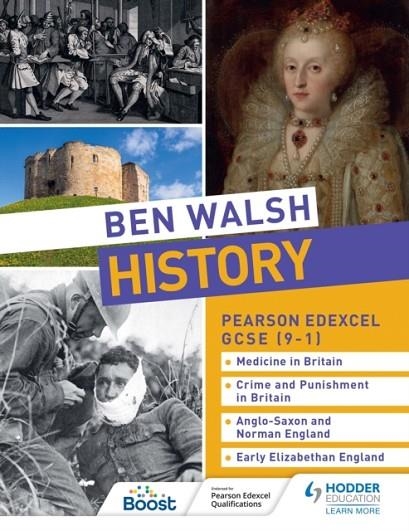 BEN WALSH HISTORY: PEARSON EDEXCEL GCSE (9–1): MEDICINE IN BRITAIN, CRIME AND PUNISHMENT IN BRITAIN, ANGLO-SAXON AND NORMAN ENGLAND AND EARLY ELIZABET | 9781510479333