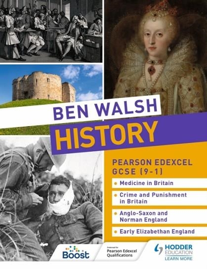 BEN WALSH HISTORY: PEARSON EDEXCEL GCSE (9–1): MEDICINE IN BRITAIN, CRIME AND PUNISHMENT IN BRITAIN, ANGLO-SAXON AND NORMAN ENGLAND AND EARLY ELIZABET | 9781510479340