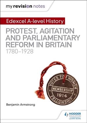 MY REVISION NOTES: EDEXCEL A-LEVEL HISTORY: PROTEST, AGITATION AND PARLIAMENTARY REFORM IN BRITAIN 1780-1928 DIGITAL | 9781510418011