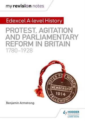 MY REVISION NOTES: EDEXCEL A-LEVEL HISTORY: PROTEST, AGITATION AND PARLIAMENTARY REFORM IN BRITAIN 1780-1928 DIGITAL | 9781510418028