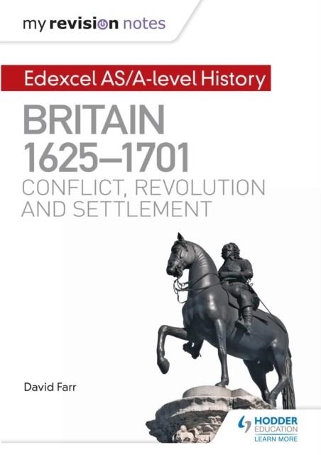 MY REVISION NOTES: EDEXCEL AS/A-LEVEL HISTORY: BRITAIN, 1625-1701: CONFLICT, REVOLUTION AND SETTLEMENT DIGITAL | 9781471876578