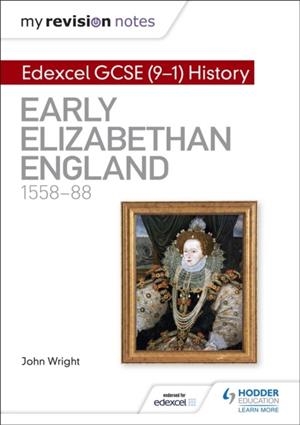 MY REVISION NOTES: EDEXCEL GCSE (9-1) HISTORY: EARLY ELIZABETHAN ENGLAND, 1558–88 DIGITAL | 9781510403017