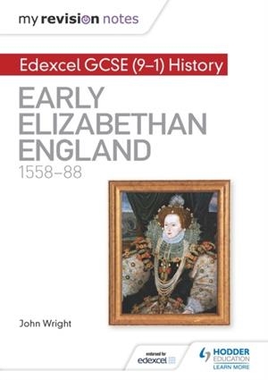 MY REVISION NOTES: EDEXCEL GCSE (9-1) HISTORY: EARLY ELIZABETHAN ENGLAND, 1558–88 DIGITAL | 9781510403000