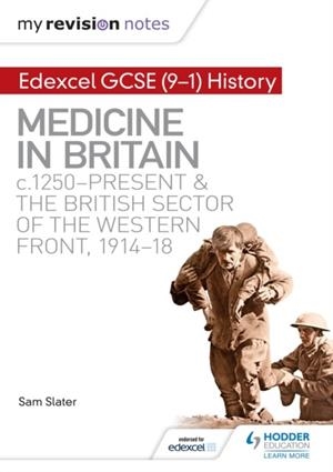 MY REVISION NOTES: EDEXCEL GCSE (9-1) HISTORY: MEDICINE IN BRITAIN, C1250-PRESENT AND THE BRITISH SECTOR OF THE WESTERN FRONT, 1914-18 DIGITAL | 9781510403024