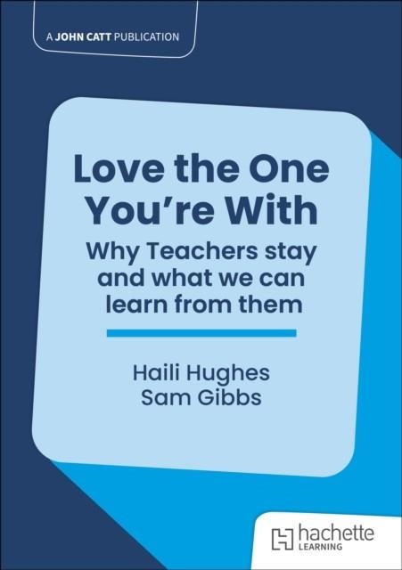 LOVE THE ONE YOU'RE WITH: WHY TEACHERS STAY AND WHAT WE CAN LEARN FROM THEM | 9781036011598