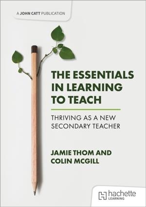 THE ESSENTIALS IN LEARNING TO TEACH: THRIVING AS A NEW SECONDARY TEACHER | 9781398387478