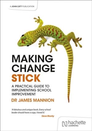 MAKING CHANGE STICK: A PRACTICAL GUIDE TO IMPLEMENTING SCHOOL IMPROVEMENT | 9781398387485