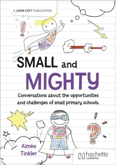 SMALL AND MIGHTY: CONVERSATIONS ABOUT THE OPPORTUNITIES AND CHALLENGES OF SMALL PRIMARY SCHOOLS. | 9781036002695