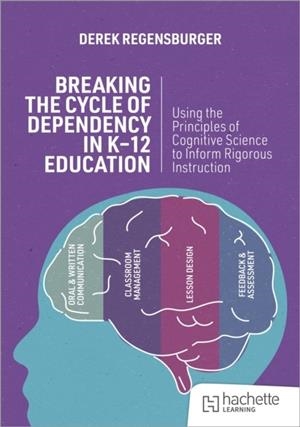 BREAKING THE CYCLE OF DEPENDENCY IN K-12 EDUCATION: USING COGNITIVE SCIENCE TO GUIDE INSTRUCTION | 9781036003630