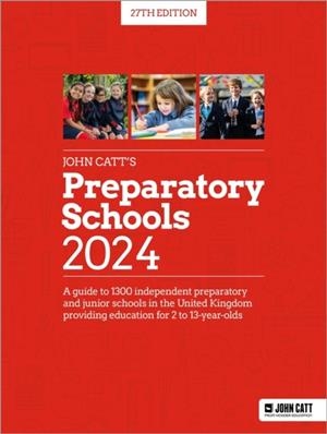 JOHN CATT'S PREPARATORY SCHOOLS 2024: A GUIDE TO 1,300 PREP AND JUNIOR SCHOOLS IN THE UK | 9781036007508